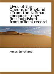Lives of the Queens of England from the Norman conquest ; now first published from official record,1117212017,9781117212012