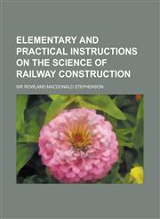 Elementary and Practical Instructions on the Science of Railway Construction,1230136479,9781230136479