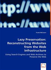 Lazy Preservation Reconstructing Websites from the Web Infrastructure,3639058240,9783639058246