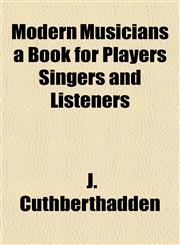 Modern Musicians a Book for Players Singers and Listeners,1153083701,9781153083706
