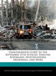 Unauthorized Guide to the September 11th Attacks Timeline, Aftermath, Investigations, Memorials, and More,1241688982,9781241688981