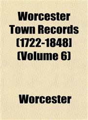 Worcester Town Records (1722-1848] (Volume 6),1153213737,9781153213738