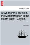 A Two Months' Cruise in the Mediterranean in the Steam-Yacht Ceylon..,1241498377,9781241498375