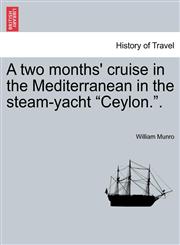 A Two Months' Cruise in the Mediterranean in the Steam-Yacht Ceylon..,1241498377,9781241498375