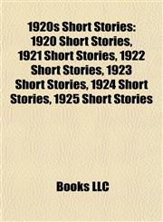 1920s Short Stories (Book Guide) 1920 Short Stories, 1921 Short Stories, 1922 Short Stories, 1923 Short Stories, 1924 Short Stories,115774141X,9781157741411