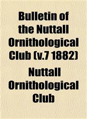 Bulletin of the Nuttall Ornithological Club (v.7 1882),1153306808,9781153306805
