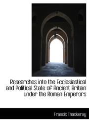 Researches into the Ecclesiastical and Political State of Ancient Britain under the Roman Emperors,1116390124,9781116390124