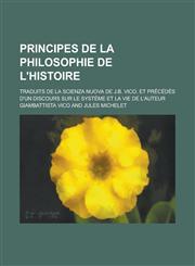 Principes de La Philosophie de L'Histoire; Traduits de La Scienza Nuova de J.B. Vico, Et Precedes D'Un Discours Sur Le Systeme Et La Vie de L'Auteur,1234638541,9781234638542