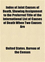 Index of Joint Causes of Death, Showing Assignment to the Preferred Title of the International List of Causes of Death When Two Causes Are,1152332880,9781152332881