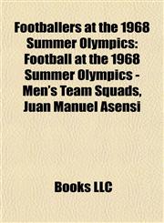 Footballers at the 1968 Summer Olympics Football at the 1968 Summer Olympics - Men's Team Squads, Juan Manuel Asensi,1155702832,9781155702834