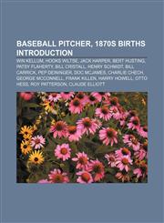 Baseball pitcher, 1870s births Introduction Win Kellum, Hooks Wiltse, Jack Harper, Bert Husting, Patsy Flaherty, Bill Cristall, Henry Schmidt,1155931076,9781155931074