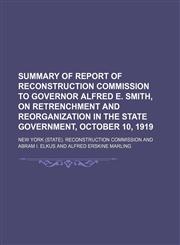 Summary of report of Reconstruction Commission to Governor Alfred E. Smith, on retrenchment and reorganization in the state government, October 10, 1919,1235830071,9781235830075