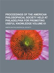 Proceedings of the American philosophical society held at Philadelphia for promoting useful knowledge Volume 61,1153108186,9781153108188