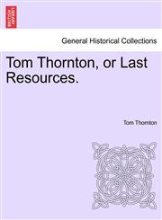 Tom Thornton, or Last Resources.,1241583536,9781241583538