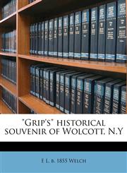 "Grip's" historical souvenir of Wolcott, N.Y,1176643908,9781176643901