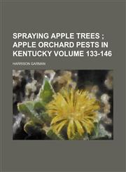 Spraying apple trees  Volume 133-146;  Apple orchard pests in Kentucky,1231207795,9781231207796