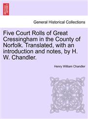Five Court Rolls of Great Cressingham in the County of Norfolk. Translated, with an introduction and notes, by H. W. Chandler.,1241603480,9781241603489
