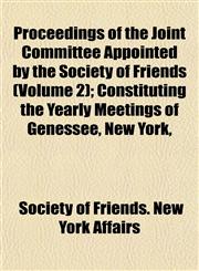 Proceedings of the Joint Committee Appointed by the Society of Friends (Volume 2); Constituting the Yearly Meetings of Genessee, New York,,1153108380,9781153108386
