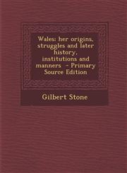 Wales; her origins, struggles and later history, institutions and manners  - Primary Source Edition,1293399930,9781293399934