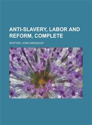 Anti-Slavery, Labor and Reform, Complete,1153586932,9781153586931