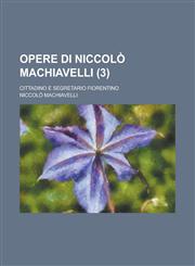 Opere Di Niccolo Machiavelli; Cittadino E Segretario Fiorentino (3),1153537710,9781153537711