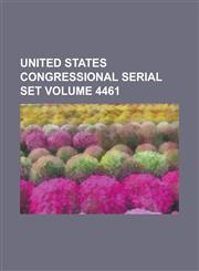 United States Congressional serial set Volume 4461,1234201321,9781234201326