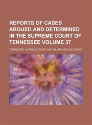 Reports of Cases Argued and Determined in the Supreme Court of Tennessee Volume 37,123422397X,9781234223977