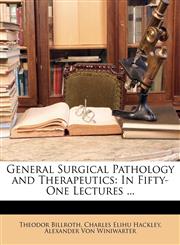 General Surgical Pathology and Therapeutics In Fifty-One Lectures ...,1174521449,9781174521447