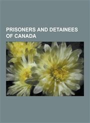 Prisoners and Detainees of Canada Karla Homolka, Abdullah Khadr, Hassan Almrei, Rakesh Saxena, Mohammad Zeki Mahjoub, Gilbert Paul Jordan, Adil Chark,1230606270,9781230606279