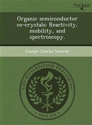 Organic semiconductor co-crystals Reactivity, mobility, and spectroscopy.,1249867851,9781249867852