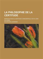 La Philosophie de La Certitude; Introduction a la Methode Conscientielle de M. Leon de Rosny,1234883953,9781234883959