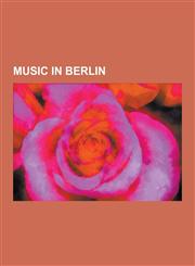 Music in Berlin Love Parade, Felix Mendelssohn, Berlin Philharmonic, Jeanette Biedermann, Bushido, Kroll Opera House, Giacomo Meyerbee,1230643036,9781230643038