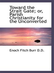 Toward the Strait Gate; or, Parish Christianity for the Unconverted,1117666077,9781117666075