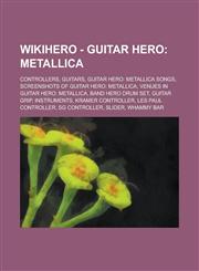Wikihero - Guitar Hero Metallica: Controllers, Guitars, Guitar Hero: Metallica Songs, Screenshots of Guitar Hero: Metallica, Venues in Guitar,123472698X,9781234726980
