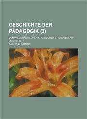 Geschichte Der Padagogik; Vom Wiederaufbluhen Klassischer Studien Bis Auf Unsere Zeit (3),1236200055,9781236200051