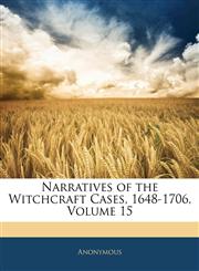 Narratives of the Witchcraft Cases, 1648-1706, Volume 15,1142098249,9781142098247
