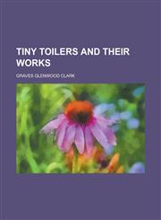 Tiny toilers and their works,1236743024,9781236743022
