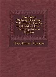 Diccionâri Mällorquí-Castëllâ, Y El Primer Que Se Hâ Donâd a Llum - Primary Source Edition,1293316571,9781293316573