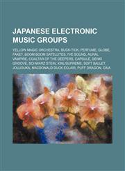 Japanese electronic music groups Yellow Magic Orchestra, Buck-Tick, Perfume, Globe, Fake?, Boom Boom Satellites, I've Sound, Aural Vampire,1234570661,9781234570668