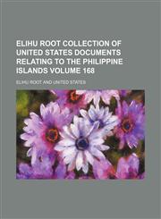 Elihu Root collection of United States documents relating to the Philippine Islands Volume 168,1235228525,9781235228520