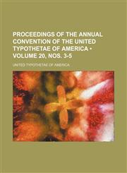 Proceedings of the Annual Convention of the United Typothetae of America (Volume 20, nos. 3-5),1150016930,9781150016936