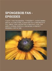 Spongebob Fan - Episodes "I Quit!", 'This The Season, ****FROZEN****, A Boat named Dehlia, A Close Sting, A Good Day Out, A Mailbox in a Full Inbox, A Million Patties, A New Suit, A Pal For Gary 2, A Pearl Worth a 1,000 Bucks, A Prefect Wedding, A Rip In,1234655934,9781234655938