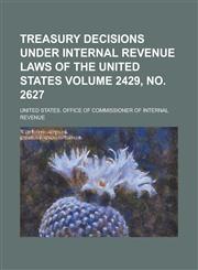 Treasury Decisions Under Internal Revenue Laws of the United States Volume 2429, no. 2627,1236919564,9781236919564