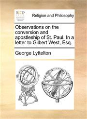 Observations on the conversion and apostleship of St. Paul. In a letter to Gilbert West, Esq.,1171362129,9781171362128