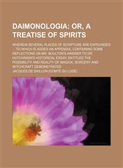 Daimonologia;  or, A treatise of spirits. Wherein several places of scripture are expounded  To which is added an appendix, containing some reflections on Mr. Boulton's answer to Dr. Hutchinsin's historical essay entitled The possibility,1236651987,9781236651983