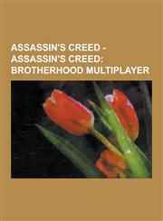 Assassin's Creed - Assassin's Creed Brotherhood Multiplayer: Assassin's Creed: Brotherhood Multiplayer Characters, Assassin's Creed: Brotherhood Mult,1230855327,9781230855325