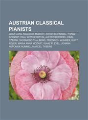 Austrian classical pianists Wolfgang Amadeus Mozart, Artur Schnabel, Franz Schmidt, Paul Wittgenstein, Alfred Brendel, Carl Czerny,1157076661,9781157076667