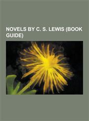 Novels by C. S. Lewis (Book Guide) The Chronicles of Narnia Books, the Space Trilogy Books, the Screwtape Letters, the Great Divorce, the Magician's,1230612033,9781230612034