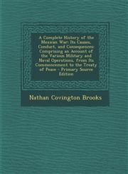 A   Complete History of the Mexican War Its Causes, Conduct, and Consequences: Comprising an Account of the Various Military and Naval Operations, Fr,128973271X,9781289732714