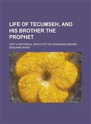 Life of Tecumseh, and his brother the prophet; with a historical sketch of the Shawanoe Indians,1234295660,9781234295660